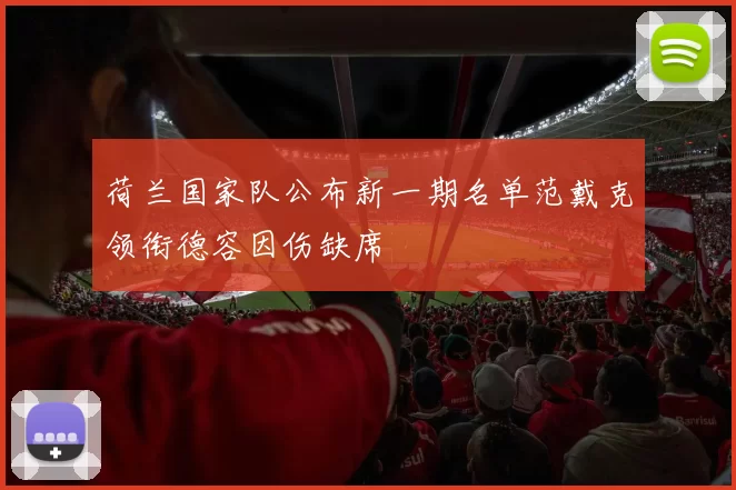 荷兰国家队公布新一期名单范戴克领衔德容因伤缺席
