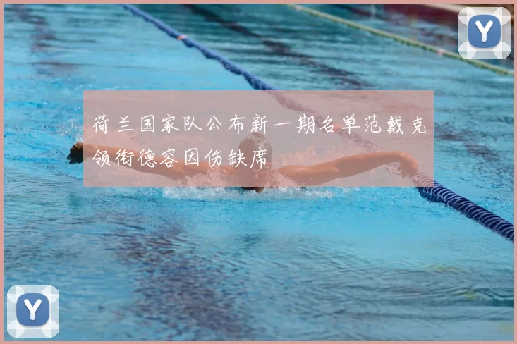 荷兰国家队公布新一期名单范戴克领衔德容因伤缺席