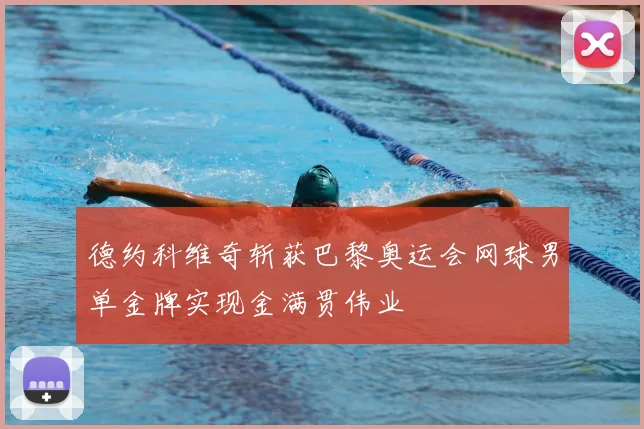 德约科维奇斩获巴黎奥运会网球男单金牌实现金满贯伟业