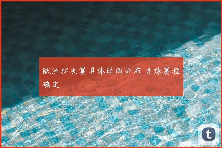 欧洲杯决赛具体时间公布 开球赛程确定
