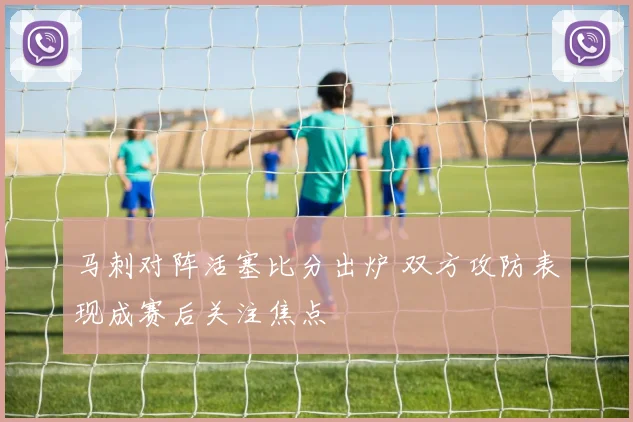 马刺对阵活塞比分出炉 双方攻防表现成赛后关注焦点