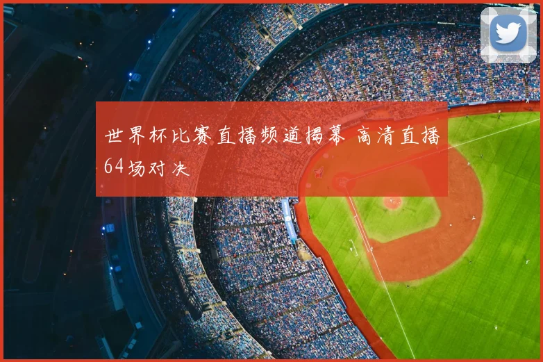 世界杯比赛直播频道揭幕 高清直播64场对决
