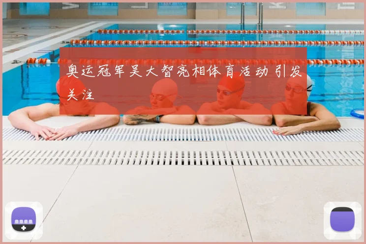 奥运冠军吴大智亮相体育活动 引发关注